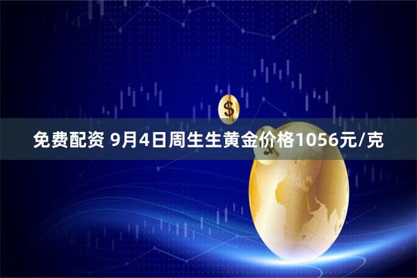 免费配资 9月4日周生生黄金价格1056元/克
